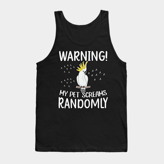 Warning! my pet screams randomly Quote for a Cockatoo lover Tank Top by ErdnussbutterToast